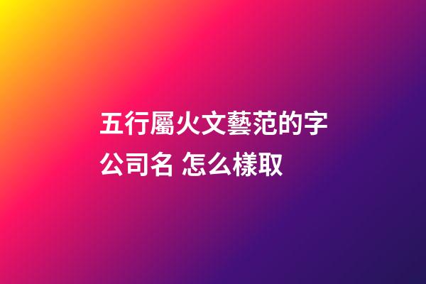 五行屬火文藝范的字公司名 怎么樣取-第1張-公司起名-玄機(jī)派